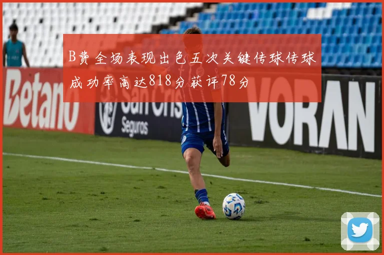 B费全场表现出色五次关键传球传球成功率高达818分获评78分