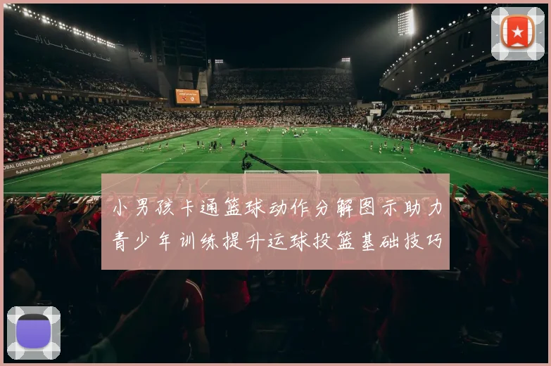 小男孩卡通篮球动作分解图示助力青少年训练提升运球投篮基础技巧